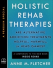 Holistic Rehab Therapies: Are Alternative Addiction Treatments Helpful, Harmful, or Head Games? (A Penguin Special from Viking), Fletcher, Anne M.