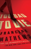 Too Bad to Die: A Novel, Mathews, Francine