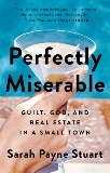 Perfectly Miserable: Guilt, God and Real Estate in a Small Town, Stuart, Sarah Payne