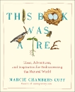 This Book Was a Tree: Ideas, Adventures, and Inspiration for Rediscovering the Natural World, Cuff, Marcie Chambers