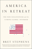 America in Retreat: The New Isolationism and the Coming Global Disorder, Stephens, Bret