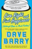 Live Right and Find Happiness (Although Beer is Much Faster): Life Lessons and Other Ravings from Dave Barry, Barry, Dave