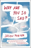 Why Are You So Sad?: A Novel, Porter, Jason