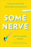 Some Nerve: Lessons Learned While Becoming Brave, Chang Anker, Patty