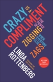 Crazy Is a Compliment: The Power of Zigging When Everyone Else Zags, Rottenberg, Linda