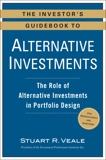 The Investor's Guidebook to Alternative Investments: The Role of Alternative Investments in Portfolio Design, Veale, Stuart R.