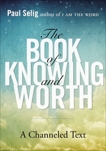 The Book of Knowing and Worth: A Channeled Text, Selig, Paul