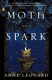 Moth and Spark: A Novel, Leonard, Anne