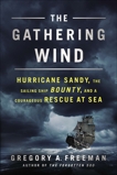 The Gathering Wind: Hurricane Sandy, the Sailing Ship Bounty, and a Courageous Rescue at Sea, Freeman, Gregory A.