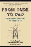 From Dude to Dad: The Diaper Dude Guide to Pregnancy, Pegula, Chris & Meyer, Frank