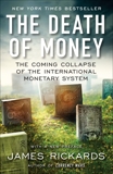 The Death of Money: The Coming Collapse of the International Monetary System, Rickards, James