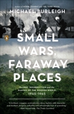 Small Wars, Faraway Places: Global Insurrection and the Making of the Modern World, 1945-1965, Burleigh, Michael