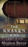 The Kraken King Part V: The Kraken King and the Iron Heart, Brook, Meljean