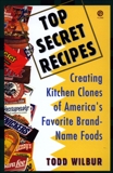 Top Secret Recipes: Creating Kitchen Clones of America's Favorite Brand-Name Foods, Wilbur, Todd