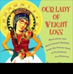 Our Lady of Weight Loss: Miraculous and Motivational Musings from the Patron Saint of Permanent Fat Removal, Taylor, Janice