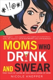 Moms Who Drink and Swear: True Tales of Loving My Kids While Losing My Mind, Knepper, Nicole