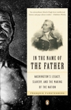 In the Name of the Father: Washington's Legacy, Slavery, and the Making of a Nation, Furstenberg, Francois