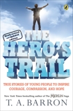 The Hero's Trail: True Stories of Young People to Inspire Courage, Compassion, and Hope, Newly Revised and Updated Edition, Barron, T. A.