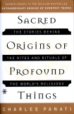 Sacred Origins of Profound Things: The Stories Behind the Rites and Rituals of the World's Religions, Panati, Charles