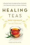 Healing Teas: A Practical Guide to the Medicinal Teas of the World -- from Chamomile to Garlic, from Essiac to Kombucha, Antol, Marie Nadine