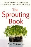 The Sprouting Book: How to Grow and Use Sprouts to Maximize Your Health and Vitality, Wigmore, Ann