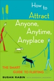 How to Attract Anyone, Anytime, Anyplace: The Smart Guide to Flirting, Rabin, Susan & Lagowski, Barbara