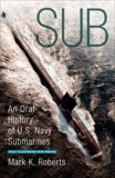 Sub: An Oral History of US Navy Submarines, Roberts, Mark