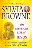 The Mystical Life of Jesus: An Uncommon Perspective on the Life of Christ, Browne, Sylvia