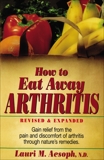 How to Eat Away Arthritis: Gain Relief from the Pain and Discomfort of Arthritis Through Nature's Remedies, Aesoph, Laurie M.