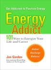 Energy Addict: 101 Physical, Mental, and Spiritual Ways to Energize Your Life, Gordon, Jon