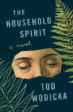 The Household Spirit: A Novel, Wodicka, Tod