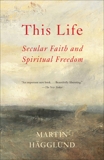 This Life: Secular Faith and Spiritual Freedom, Hägglund, Martin