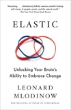 Elastic: Unlocking Your Brain's Ability to Embrace Change, Mlodinow, Leonard