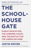 The Schoolhouse Gate: Public Education, the Supreme Court, and the Battle for the American Mind, Driver, Justin