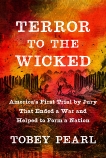 Terror to the Wicked: America's First Trial by Jury That Ended a War and Helped to Form a Nation, Pearl, Tobey