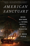 American Sanctuary: Mutiny, Martyrdom, and National Identity in the Age of Revolution, Ekirch, A. Roger