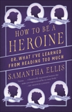 How to Be a Heroine: Or, What I've Learned from Reading too Much, Ellis, Samantha