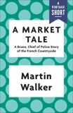 A Market Tale: A Bruno, Chief of Police Story of the French Countryside, Walker, Martin