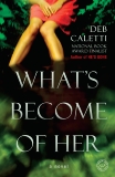 What's Become of Her: A Novel, Caletti, Deb