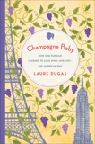 Champagne Baby: How One Parisian Learned to Love Wine--and Life--the American Way, Dugas, Laure