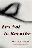 Try Not to Breathe: A Novel, Seddon, Holly