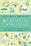 The Catholic Catalogue: A Field Guide to the Daily Acts That Make Up a Catholic Life, Musick, Melissa & Keating, Anna