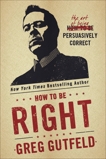 How To Be Right: The Art of Being Persuasively Correct, Gutfeld, Greg