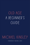 Old Age: A Beginner's Guide, Kinsley, Michael