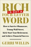 Rich Is Not a Four-Letter Word: How to Survive Obamacare, Trump Wall Street, Kick-start Your Retirement, and Achieve Financial Success, Willis, Gerri