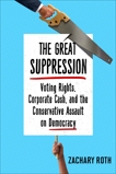 The Great Suppression: Voting Rights, Corporate Cash, and the Conservative Assault on Democracy, Roth, Zachary