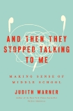 And Then They Stopped Talking to Me: Making Sense of Middle School, Warner, Judith