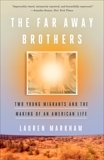 The Far Away Brothers: Two Young Migrants and the Making of an American Life, Markham, Lauren