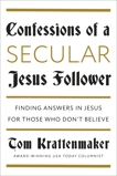 Confessions of a Secular Jesus Follower: Finding Answers in Jesus for Those Who Don't Believe, Krattenmaker, Tom