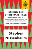 Behind the Christmas Tree: The Surprising Story of a German Abolitionist Radical and America's Favorite Evergreen, Nissenbaum, Stephen